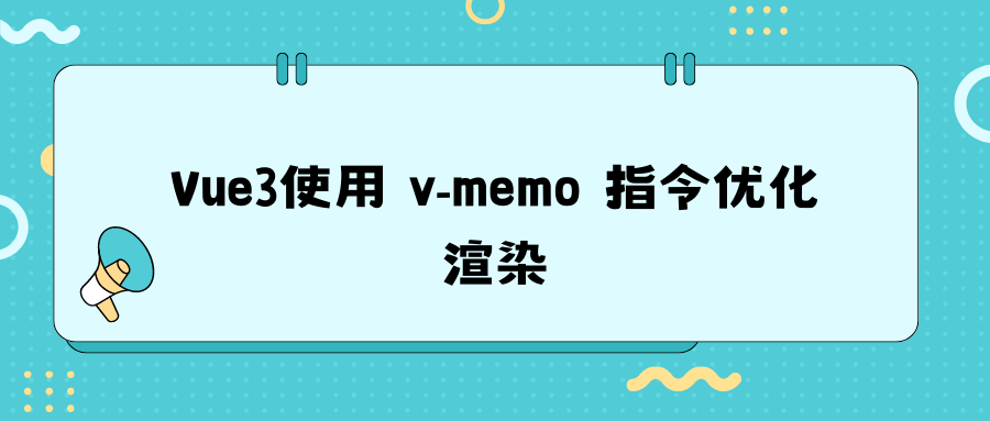 Vue3使用 v-memo 指令优化渲染